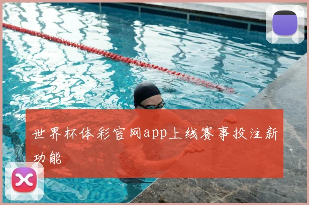 世界杯体彩官网app上线赛事投注新功能